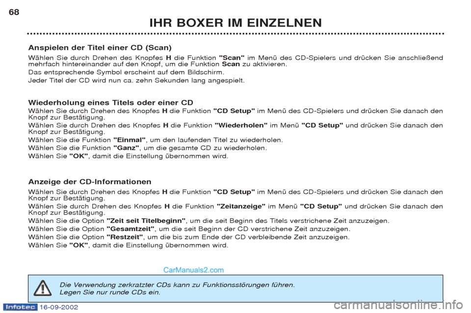 Peugeot Boxer 2002.5  Betriebsanleitung (in German) 16-09-2002
IHR BOXER IM EINZELNEN
68
Anspielen der Titel einer CD (Scan)  WŠhlen Sie durch Drehen des Knopfes  Hdie Funktion  "Scan" im MenŸ des CD-Spielers und drŸcken Sie anschlie§end
mehrfach h