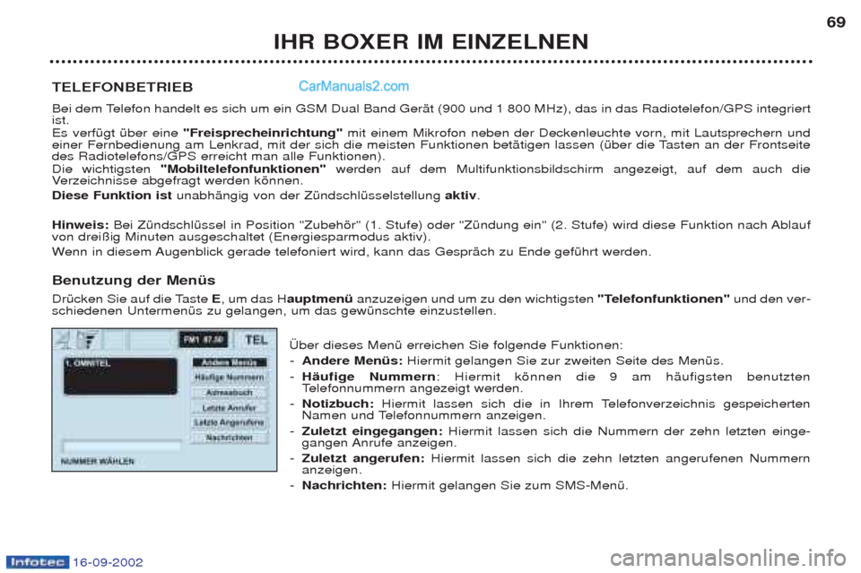 Peugeot Boxer 2002.5  Betriebsanleitung (in German) 16-09-2002
IHR BOXER IM EINZELNEN69
TELEFONBETRIEB 
Bei dem Telefon handelt es sich um ein GSM Dual Band GerŠt (900 und 1 800 MHz), das in das Radiotelefon/GPS integriert ist.  Es verfŸgt Ÿber eine