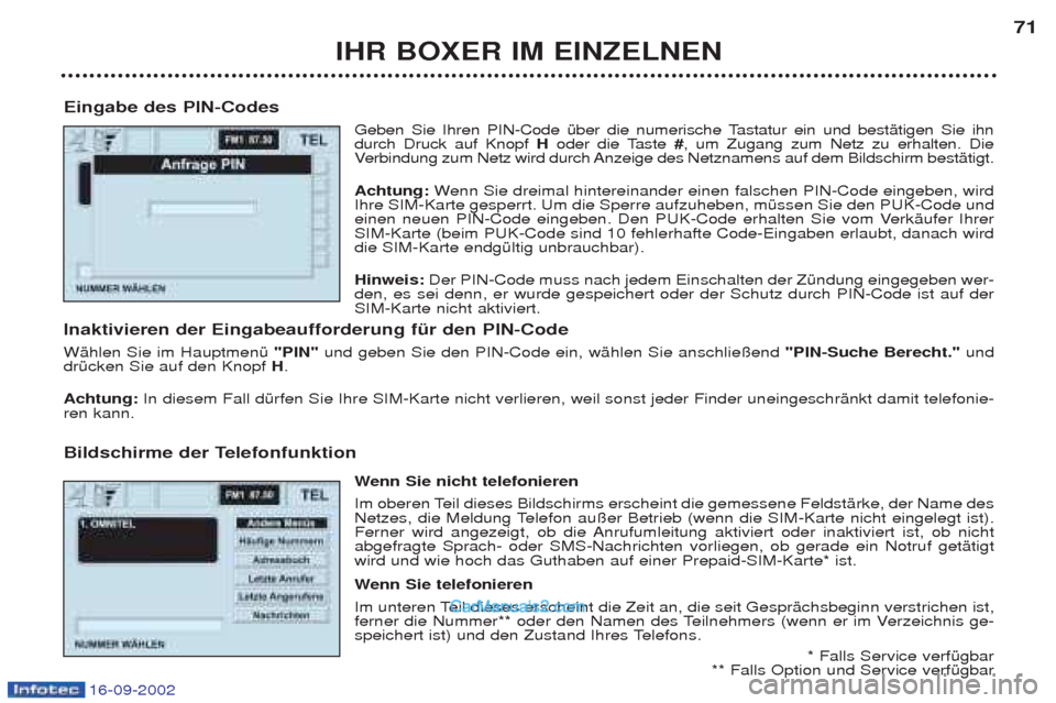 Peugeot Boxer 2002.5  Betriebsanleitung (in German) 16-09-2002
IHR BOXER IM EINZELNEN71
Eingabe des PIN-Codes  Geben Sie Ihren PIN-Code Ÿber die numerische Tastatur ein und bestŠtigen Sie ihn durch Druck auf Knopf Hoder die Taste  #, um Zugang zum Ne