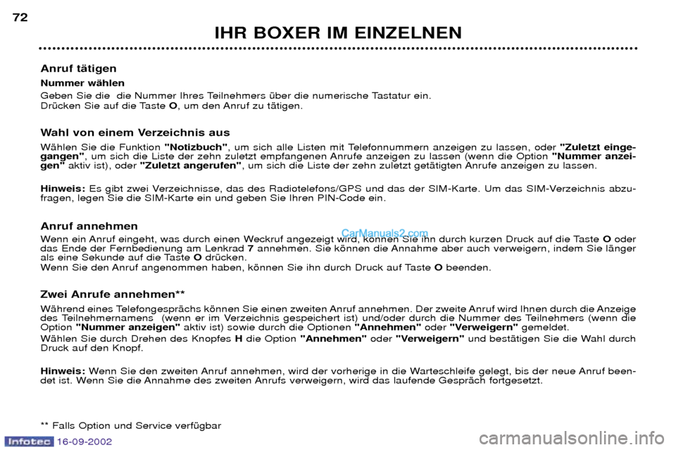 Peugeot Boxer 2002.5  Betriebsanleitung (in German) 16-09-2002
IHR BOXER IM EINZELNEN
Anruf tŠtigen  Nummer wŠhlen  
Geben Sie die  die Nummer Ihres Teilnehmers Ÿber die numerische Tastatur ein.   
DrŸcken Sie auf die Taste  O, um den Anruf zu tŠt