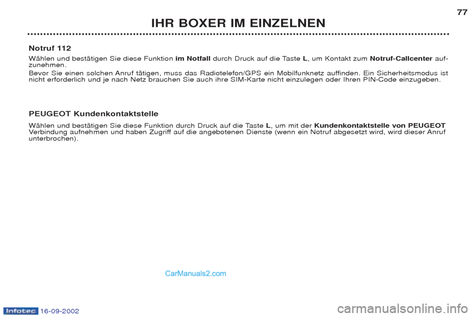 Peugeot Boxer 2002.5  Betriebsanleitung (in German) 16-09-2002
IHR BOXER IM EINZELNEN77
Notruf 112 WŠhlen und bestŠtigen Sie diese Funktion  im Notfall durch Druck auf die Taste  L, um Kontakt zum  Notruf-Callcenter auf-
zunehmen. 
Bevor Sie einen so