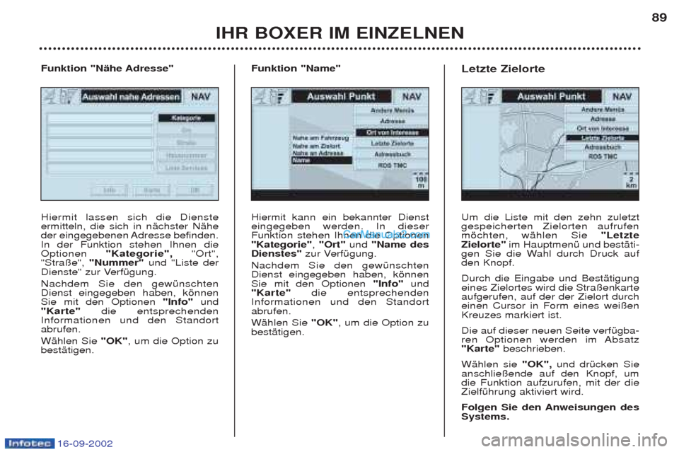 Peugeot Boxer 2002.5  Betriebsanleitung (in German) 16-09-2002
IHR BOXER IM EINZELNEN89
Hiermit kann ein bekannter Dienst eingegeben werden. In dieserFunktion stehen Ihnen die Optionen"Kategorie"
, "Ort"  und "Name des
Dienstes" zur VerfŸgung.
Nachdem