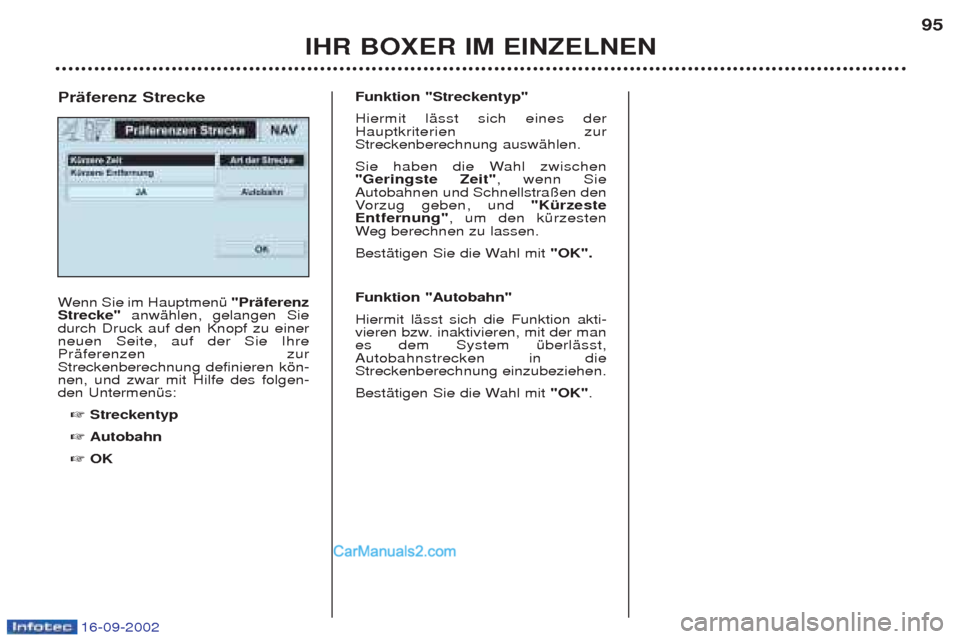 Peugeot Boxer 2002.5  Betriebsanleitung (in German) 16-09-2002
IHR BOXER IM EINZELNEN95
W
enn Sie im HauptmenŸ  "Präferenz
Strecke" anwŠhlen, gelangen Sie
durch Druck auf den Knopf zu einer neuen Seite, auf der Sie IhrePrŠferenzen zurStreckenberech
