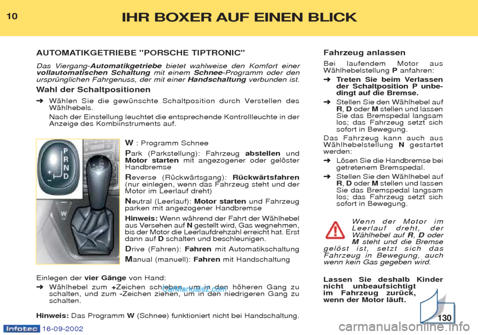 Peugeot Boxer 2002.5 Betriebsanleitung (in German) 16-09-2002
Fahrzeug anlassen Bei laufendem Motor aus WŠhlhebelstellung Panfahren:
➜ Treten Sie beim Verlassen
der Schaltposition P unbe-dingt auf die Bremse.
➜ Stellen Sie den WŠhlhebel aufR,D Peugeot Boxer 2002.5 Betriebsanleitung (in German) 16-09-2002
Fahrzeug anlassen Bei laufendem Motor aus WŠhlhebelstellung Panfahren:
➜ Treten Sie beim Verlassen
der Schaltposition P unbe-dingt auf die Bremse.
➜ Stellen Sie den WŠhlhebel aufR,D