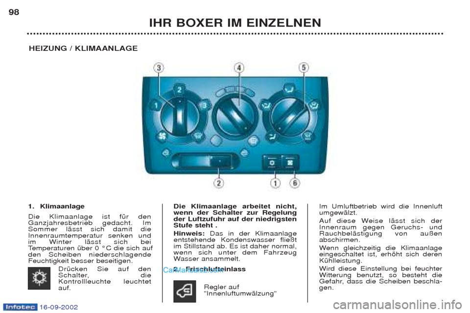 Peugeot Boxer 2002.5 Betriebsanleitung (in German) 16-09-2002
IHR BOXER IM EINZELNEN
98
HEIZUNG / KLIMAANLAGE
1. Klimaanlage Die Klimaanlage ist fŸr den Ganzjahresbetrieb gedacht. ImSommer lŠsst sich damit dieInnenraumtemperatur senken undim Winter Peugeot Boxer 2002.5 Betriebsanleitung (in German) 16-09-2002
IHR BOXER IM EINZELNEN
98
HEIZUNG / KLIMAANLAGE
1. Klimaanlage Die Klimaanlage ist fŸr den Ganzjahresbetrieb gedacht. ImSommer lŠsst sich damit dieInnenraumtemperatur senken undim Winter