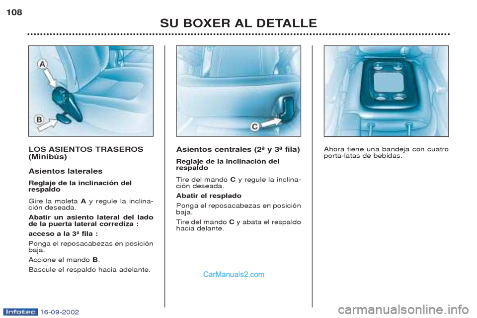 Peugeot Boxer 2002.5  Manual del propietario (in Spanish) 16-09-2002
LOS ASIENTOS TRASEROS (Minibús) Asientos laterales Reglaje de la inclinación del respaldo Gire la moleta Ay regule la inclina-
ci—n deseada.  Abatir un asiento lateral del lado de la pu