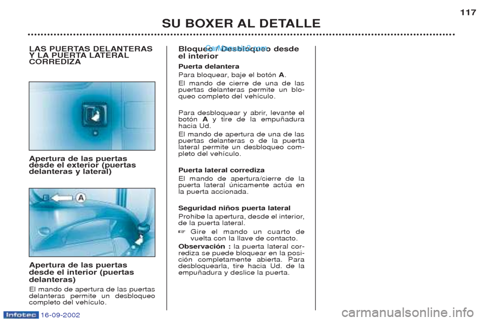 Peugeot Boxer 2002.5 Manual del propietario (in Spanish) 16-09-2002
SU BOXER AL DETALLE117
LAS PUERTAS DELANTERAS
YLA
PUERTA LATERAL
CORREDIZA Apertura de las puertas desde el exterior (puertasdelanteras y lateral) Apertura de las puertas desde el interior Peugeot Boxer 2002.5 Manual del propietario (in Spanish) 16-09-2002
SU BOXER AL DETALLE117
LAS PUERTAS DELANTERAS
YLA
PUERTA LATERAL
CORREDIZA Apertura de las puertas desde el exterior (puertasdelanteras y lateral) Apertura de las puertas desde el interior