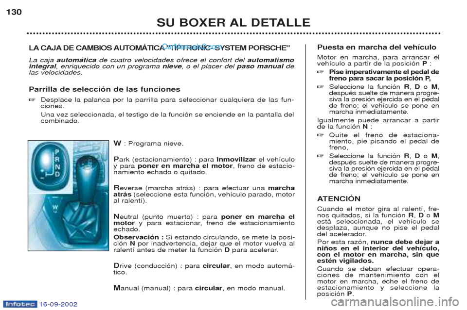 Peugeot Boxer 2002.5 Manual del propietario (in Spanish) 16-09-2002
W: Programa nieve.
P ark (estacionamiento) : para inmovilizarel veh’culo
y para poner en marcha el motor , freno de estacio-
namiento echado o quitado. R everse (marcha atr‡s) : para Peugeot Boxer 2002.5 Manual del propietario (in Spanish) 16-09-2002
W: Programa nieve.
P ark (estacionamiento) : para inmovilizarel veh’culo
y para poner en marcha el motor , freno de estacio-
namiento echado o quitado. R everse (marcha atr‡s) : para