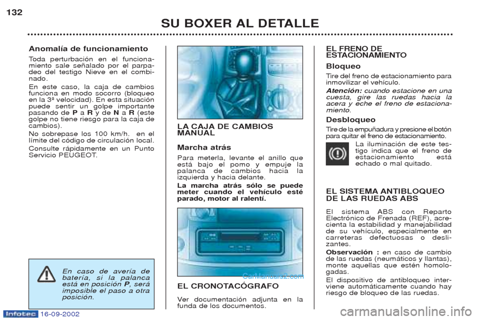 Peugeot Boxer 2002.5 Manual del propietario (in Spanish) 16-09-2002
Anomalía de funcionamiento Toda perturbaci—n en el funciona-
miento sale se–alado por el parpa- deo del testigo Nieve en el combi-nado. En este caso, la caja de cambios funciona en mod Peugeot Boxer 2002.5 Manual del propietario (in Spanish) 16-09-2002
Anomalía de funcionamiento Toda perturbaci—n en el funciona-
miento sale se–alado por el parpa- deo del testigo Nieve en el combi-nado. En este caso, la caja de cambios funciona en mod
