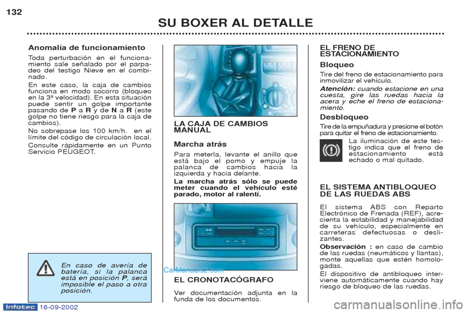 Peugeot Boxer 2002.5 Manual del propietario (in Spanish) 16-09-2002
Anomalía de funcionamiento Toda perturbaci—n en el funciona-
miento sale se–alado por el parpa- deo del testigo Nieve en el combi-nado. En este caso, la caja de cambios funciona en mod Peugeot Boxer 2002.5 Manual del propietario (in Spanish) 16-09-2002
Anomalía de funcionamiento Toda perturbaci—n en el funciona-
miento sale se–alado por el parpa- deo del testigo Nieve en el combi-nado. En este caso, la caja de cambios funciona en mod