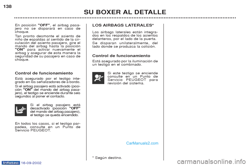 Peugeot Boxer 2002.5 Manual del propietario (in Spanish) 16-09-2002
SU BOXER AL DETALLE
138
En posici—n
"OFF", el airbag pasa-
jero no se disparar‡ en caso de choque. T an pronto desmonte el asiento de
ni–o de espaldas al sentido de la cir- culaci— Peugeot Boxer 2002.5 Manual del propietario (in Spanish) 16-09-2002
SU BOXER AL DETALLE
138
En posici—n
"OFF", el airbag pasa-
jero no se disparar‡ en caso de choque. T an pronto desmonte el asiento de
ni–o de espaldas al sentido de la cir- culaci—