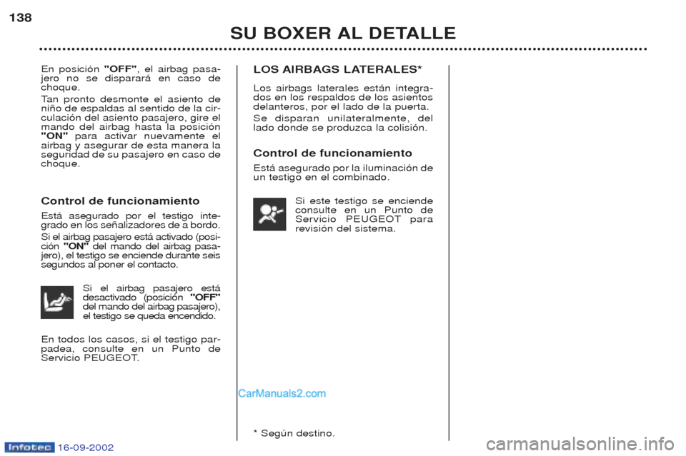 Peugeot Boxer 2002.5 Manual del propietario (in Spanish) 16-09-2002
SU BOXER AL DETALLE
138
En posici—n
"OFF", el airbag pasa-
jero no se disparar‡ en caso de choque. T an pronto desmonte el asiento de
ni–o de espaldas al sentido de la cir- culaci— Peugeot Boxer 2002.5 Manual del propietario (in Spanish) 16-09-2002
SU BOXER AL DETALLE
138
En posici—n
"OFF", el airbag pasa-
jero no se disparar‡ en caso de choque. T an pronto desmonte el asiento de
ni–o de espaldas al sentido de la cir- culaci—
