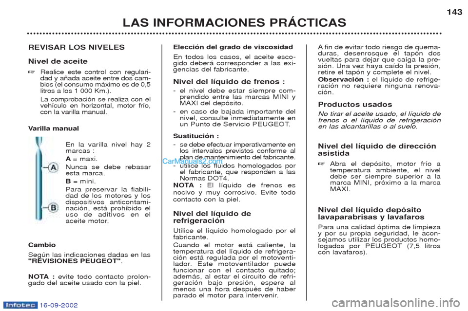 Peugeot Boxer 2002.5 Manual del propietario (in Spanish) 16-09-2002
LAS INFORMACIONES PRÁCTICAS143
REVISAR LOS NIVELES Nivel de aceite ☞ Realice este control con regulari- dad y a–ada aceite entre dos cam-bios (el consumo m‡ximo es de 0,5litros a los Peugeot Boxer 2002.5 Manual del propietario (in Spanish) 16-09-2002
LAS INFORMACIONES PRÁCTICAS143
REVISAR LOS NIVELES Nivel de aceite ☞ Realice este control con regulari- dad y a–ada aceite entre dos cam-bios (el consumo m‡ximo es de 0,5litros a los