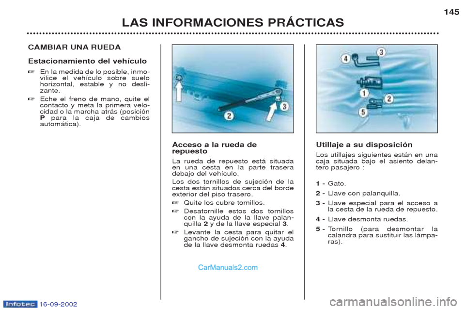 Peugeot Boxer 2002.5 Manual del propietario (in Spanish) 16-09-2002
LAS INFORMACIONES PRÁCTICAS145
CAMBIAR UNA RUEDA Estacionamiento del vehículo ☞
En la medida de lo posible, inmo- vilice el veh’culo sobre suelohorizontal, estable y no desli-zante.
Peugeot Boxer 2002.5 Manual del propietario (in Spanish) 16-09-2002
LAS INFORMACIONES PRÁCTICAS145
CAMBIAR UNA RUEDA Estacionamiento del vehículo ☞
En la medida de lo posible, inmo- vilice el veh’culo sobre suelohorizontal, estable y no desli-zante.