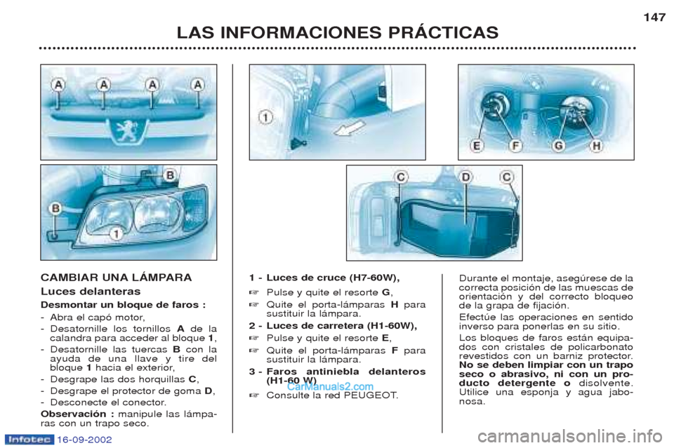 Peugeot Boxer 2002.5 Manual del propietario (in Spanish) 16-09-2002
LAS INFORMACIONES PRÁCTICAS147
CAMBIAR UNA LÁMPARA Luces delanteras Desmontar un bloque de faros : -
Abra el cap— motor,
- Desatornille los tornillos Ade la
calandra para acceder al bl Peugeot Boxer 2002.5 Manual del propietario (in Spanish) 16-09-2002
LAS INFORMACIONES PRÁCTICAS147
CAMBIAR UNA LÁMPARA Luces delanteras Desmontar un bloque de faros : -
Abra el cap— motor,
- Desatornille los tornillos Ade la
calandra para acceder al bl