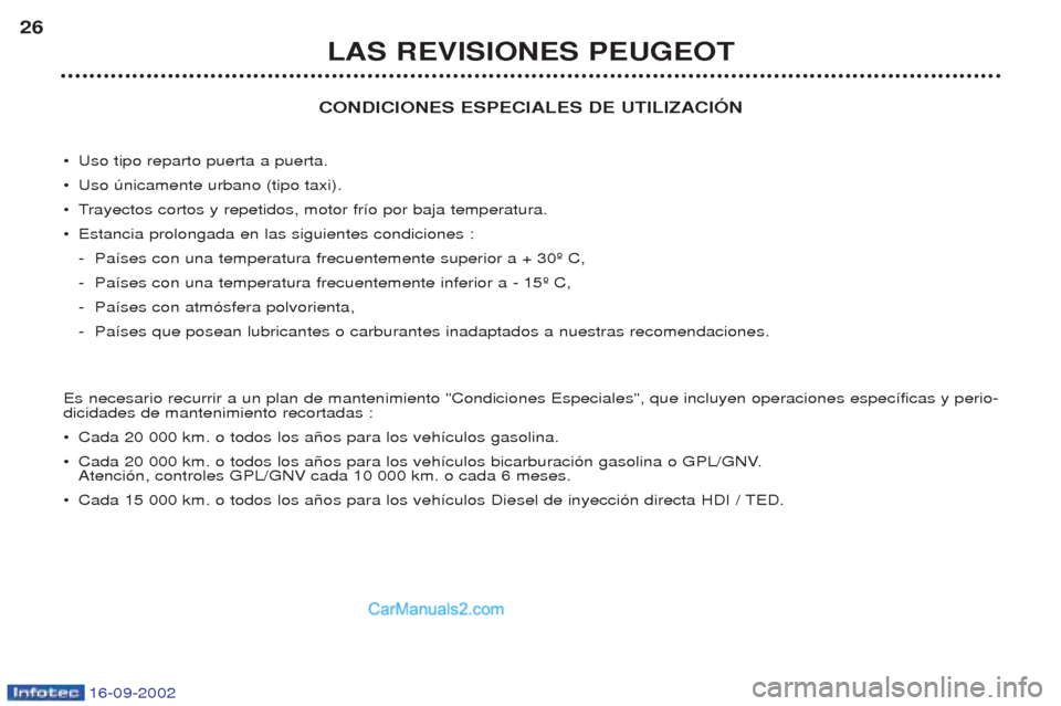 Peugeot Boxer 2002.5  Manual del propietario (in Spanish) 16-09-2002
CONDICIONES ESPECIALES DE UTILIZACIÓN
¥ Uso tipo reparto puerta a puerta.
¥ Uso œnicamente urbano (tipo taxi).
¥T rayectos cortos y repetidos, motor fr’o por baja temperatura.
¥ Est