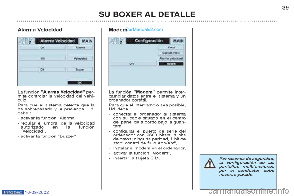 Peugeot Boxer 2002.5  Manual del propietario (in Spanish) 16-09-2002
SU BOXER AL DETALLE39
Alarma Velocidad La funci—n  "Alarma Velocidad" per-
mite controlar la velocidad del veh’- culo. Para que el sistema detecte que la ha sobrepasado y le prevenga, U