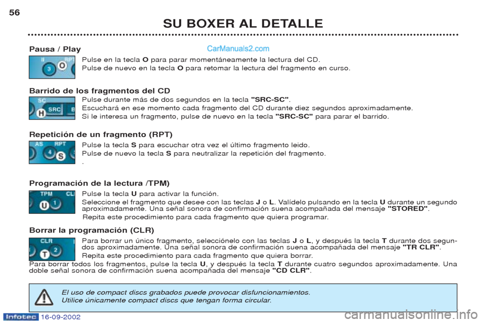 Peugeot Boxer 2002.5 Manual del propietario (in Spanish) 16-09-2002
SU BOXER AL DETALLE
56
Pausa / Play Pulse en la tecla Opara parar moment‡neamente la lectura del CD.
Pulse de nuevo en la tecla O para retomar la lectura del fragmento en curso.
Barrido Peugeot Boxer 2002.5 Manual del propietario (in Spanish) 16-09-2002
SU BOXER AL DETALLE
56
Pausa / Play Pulse en la tecla Opara parar moment‡neamente la lectura del CD.
Pulse de nuevo en la tecla O para retomar la lectura del fragmento en curso.
Barrido