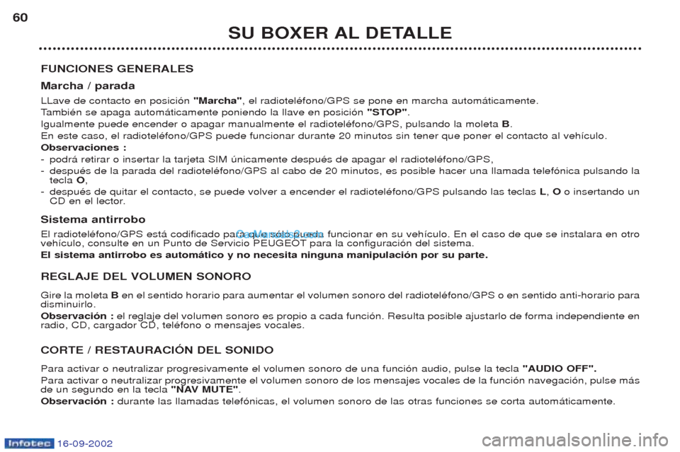 Peugeot Boxer 2002.5 Manual del propietario (in Spanish) 16-09-2002
SU BOXER AL DETALLE
60
FUNCIONES GENERALES Marcha / parada LLave de contacto en posici—n "Marcha", el radiotelŽfono/GPS se pone en marcha autom‡ticamente.
T ambiŽn se apaga autom‡t Peugeot Boxer 2002.5 Manual del propietario (in Spanish) 16-09-2002
SU BOXER AL DETALLE
60
FUNCIONES GENERALES Marcha / parada LLave de contacto en posici—n "Marcha", el radiotelŽfono/GPS se pone en marcha autom‡ticamente.
T ambiŽn se apaga autom‡t