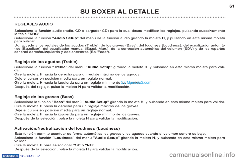 Peugeot Boxer 2002.5 Manual del propietario (in Spanish) 16-09-2002
SU BOXER AL DETALLE61
REGLAJES AUDIO Seleccione la funci—n audio (radio, CD o cargador CD) para la cual desea modificar los reglajes, pulsando sucesivamente la tecla "SRC".
Seleccione la Peugeot Boxer 2002.5 Manual del propietario (in Spanish) 16-09-2002
SU BOXER AL DETALLE61
REGLAJES AUDIO Seleccione la funci—n audio (radio, CD o cargador CD) para la cual desea modificar los reglajes, pulsando sucesivamente la tecla "SRC".
Seleccione la