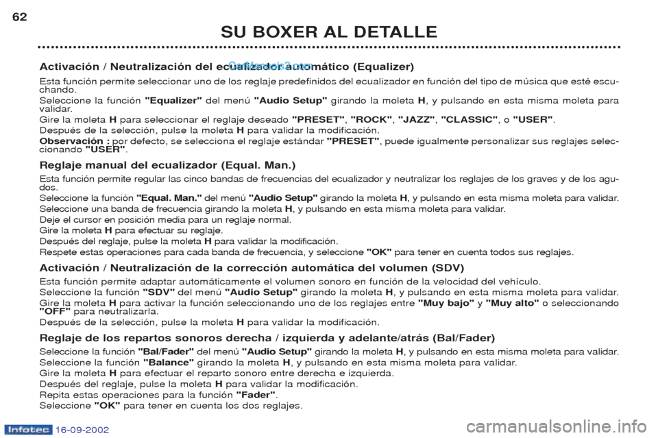 Peugeot Boxer 2002.5 Manual del propietario (in Spanish) 16-09-2002
SU BOXER AL DETALLE
62
Activación / Neutralización del ecualizador automático (Equalizer) Esta funci—n permite seleccionar uno de los reglaje predefinidos del ecualizador en funci—n Peugeot Boxer 2002.5 Manual del propietario (in Spanish) 16-09-2002
SU BOXER AL DETALLE
62
Activación / Neutralización del ecualizador automático (Equalizer) Esta funci—n permite seleccionar uno de los reglaje predefinidos del ecualizador en funci—n