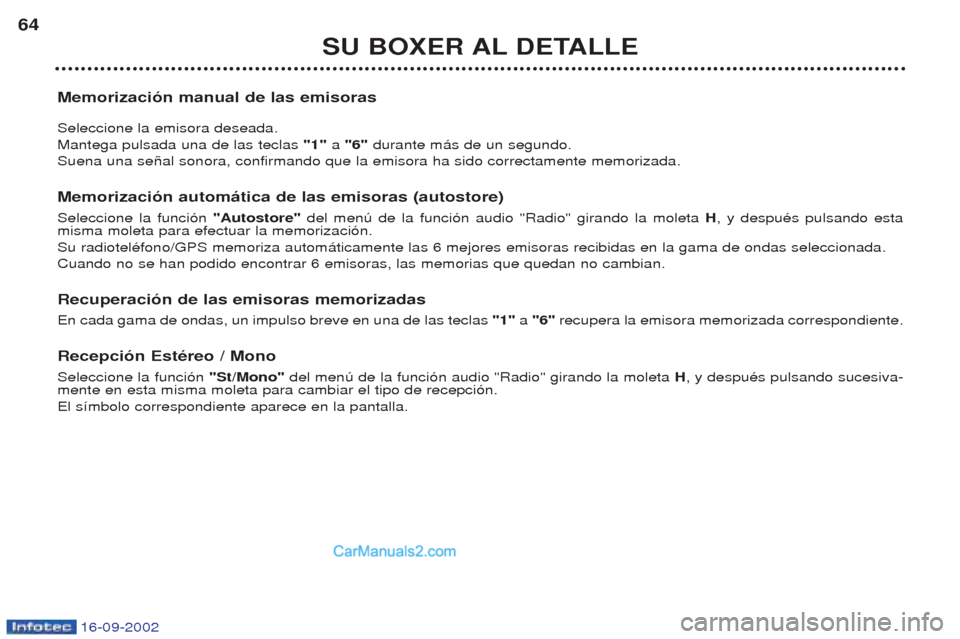 Peugeot Boxer 2002.5 Manual del propietario (in Spanish) 16-09-2002
SU BOXER AL DETALLE
64
Memorización manual de las emisoras Seleccione la emisora deseada. Mantega pulsada una de las teclas "1" a "6" durante m‡s de un segundo.
Suena una se–al sonor Peugeot Boxer 2002.5 Manual del propietario (in Spanish) 16-09-2002
SU BOXER AL DETALLE
64
Memorización manual de las emisoras Seleccione la emisora deseada. Mantega pulsada una de las teclas "1" a "6" durante m‡s de un segundo.
Suena una se–al sonor