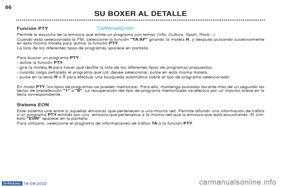 Peugeot Boxer 2002.5 Manual del propietario (in Spanish) 16-09-2002
SU BOXER AL DETALLE
66
Función PTY Permite la escucha de la emisora que emite un programa con temas (Info, Cultura, Sport, Rock...). Cuando est‡ seleccionada la FM, seleccione la funci Peugeot Boxer 2002.5 Manual del propietario (in Spanish) 16-09-2002
SU BOXER AL DETALLE
66
Función PTY Permite la escucha de la emisora que emite un programa con temas (Info, Cultura, Sport, Rock...). Cuando est‡ seleccionada la FM, seleccione la funci