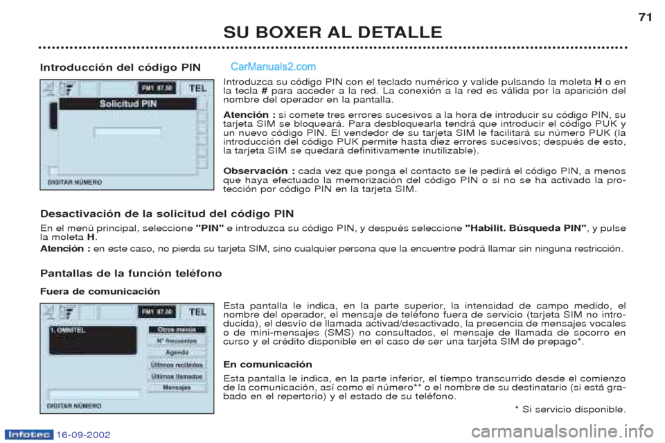 Peugeot Boxer 2002.5 Manual del propietario (in Spanish) 16-09-2002
SU BOXER AL DETALLE71
Introducción del código PIN Introduzca su c—digo PIN con el teclado numŽrico y valide pulsando la moleta H o en
la tecla # para acceder a la red. La conexi—n Peugeot Boxer 2002.5 Manual del propietario (in Spanish) 16-09-2002
SU BOXER AL DETALLE71
Introducción del código PIN Introduzca su c—digo PIN con el teclado numŽrico y valide pulsando la moleta H o en
la tecla # para acceder a la red. La conexi—n