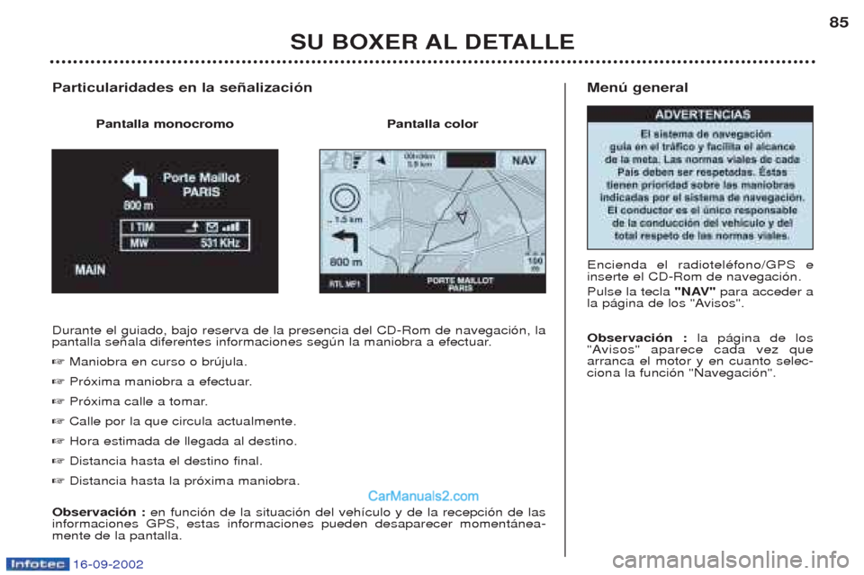 Peugeot Boxer 2002.5  Manual del propietario (in Spanish) 16-09-2002
Menú general Encienda el radiotelŽfono/GPS e inserte el CD-Rom de navegaci—n. Pulse la tecla "NAV" para acceder a
la p‡gina de los "Avisos". Observación :  la p‡gina de los
"Avisos