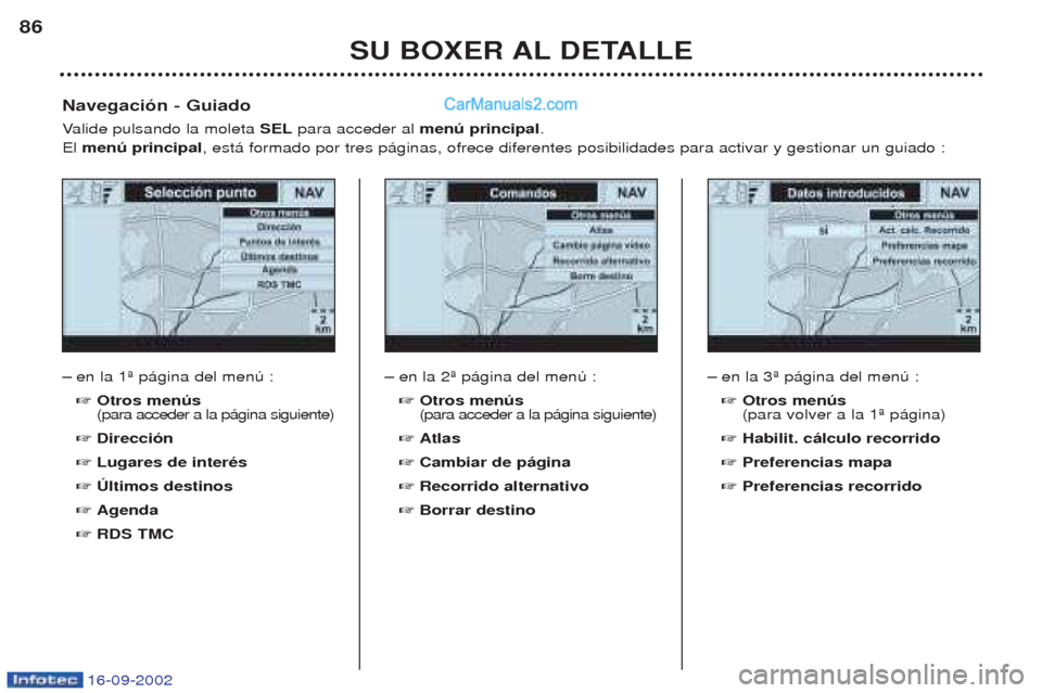 Peugeot Boxer 2002.5  Manual del propietario (in Spanish) 16-09-2002
SU BOXER AL DETALLE
86
Ð
en la 1» p‡gina del menœ : ☞ Otros menús  (para acceder a la p‡gina siguiente)
☞ Dirección
☞ Lugares de interés
☞ Últimos destinos
☞ Agenda
☞