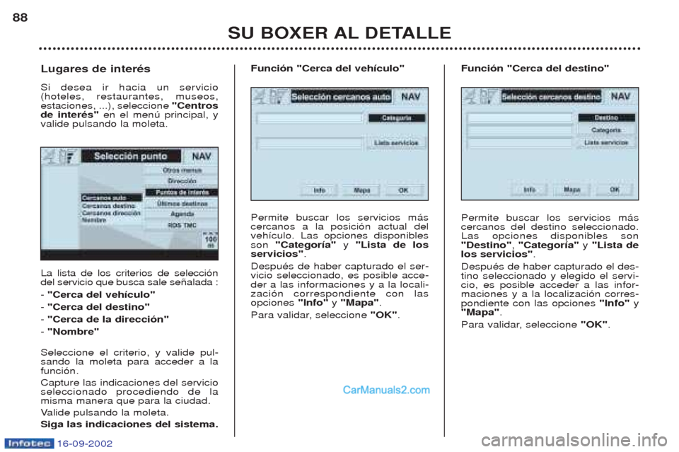 Peugeot Boxer 2002.5 Manual del propietario (in Spanish) 16-09-2002
SU BOXER AL DETALLE
88
La lista de los criterios de selecci—n del servicio que busca sale se–alada : -
"Cerca del vehículo"
- "Cerca del destino"
- "Cerca de la dirección"
- "Nomb Peugeot Boxer 2002.5 Manual del propietario (in Spanish) 16-09-2002
SU BOXER AL DETALLE
88
La lista de los criterios de selecci—n del servicio que busca sale se–alada : -
"Cerca del vehículo"
- "Cerca del destino"
- "Cerca de la dirección"
- "Nomb