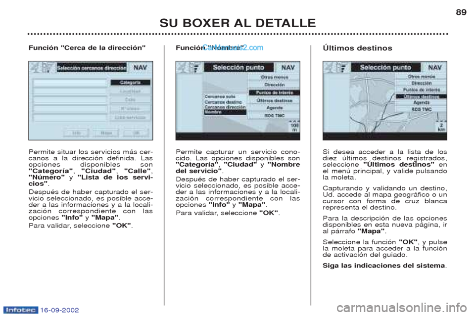 Peugeot Boxer 2002.5 Manual del propietario (in Spanish) 16-09-2002
SU BOXER AL DETALLE89
Permite capturar un servicio cono- cido. Las opciones disponibles son"Categoría"
, "Ciudad" y "Nombre
del servicio" .
DespuŽs de haber capturado el ser-vicio selecc Peugeot Boxer 2002.5 Manual del propietario (in Spanish) 16-09-2002
SU BOXER AL DETALLE89
Permite capturar un servicio cono- cido. Las opciones disponibles son"Categoría"
, "Ciudad" y "Nombre
del servicio" .
DespuŽs de haber capturado el ser-vicio selecc