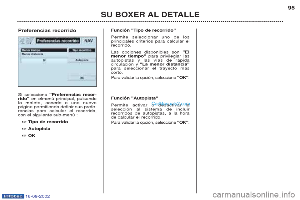 Peugeot Boxer 2002.5  Manual del propietario (in Spanish) 16-09-2002
SU BOXER AL DETALLE95
Si selecciona 
"Preferencias recor-
rido"  en elmenœ principal, pulsando
la moleta, accede a una nueva p‡gina permitiendo definir sus prefe-rencias para calcular el