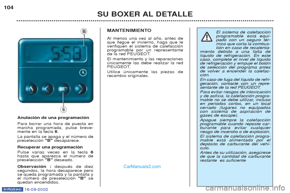 Peugeot Boxer 2002.5 Manual del propietario (in Spanish) 16-09-2002
SU BOXER AL DETALLE
104
Anulación de una programación Para borrar una hora de puesta en marcha programada, pulse breve-mente en la tecla
6.
La pantalla se apaga y el nœmero depreselecci Peugeot Boxer 2002.5 Manual del propietario (in Spanish) 16-09-2002
SU BOXER AL DETALLE
104
Anulación de una programación Para borrar una hora de puesta en marcha programada, pulse breve-mente en la tecla
6.
La pantalla se apaga y el nœmero depreselecci