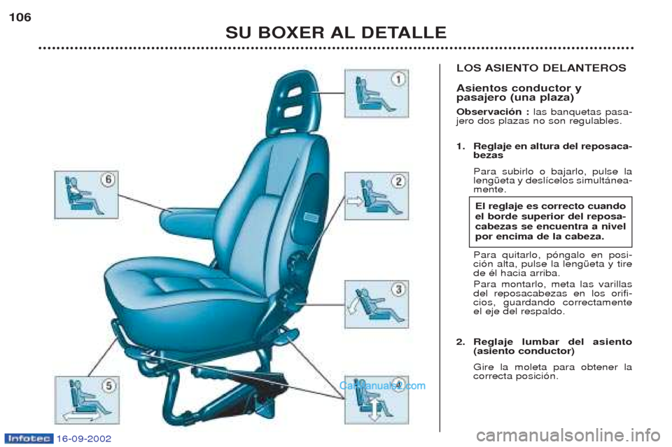 Peugeot Boxer 2002.5  Manual del propietario (in Spanish) 16-09-2002
LOS ASIENTO DELANTEROS  Asientos conductor y pasajero (una plaza) Observación : las banquetas pasa-
jero dos plazas no son regulables. 
1. Reglaje en altura del reposaca- bezas Para subirl