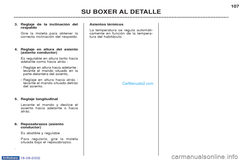 Peugeot Boxer 2002.5  Manual del propietario (in Spanish) 16-09-2002
3. Reglaje de la inclinación delrespaldo Gire la moleta para obtener la correcta inclinaci—n del respaldo.
4. Reglaje en altura del asiento (asiento conductor) Es regulable en altura tan