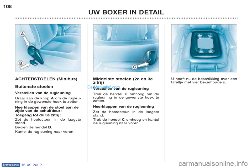Peugeot Boxer 2002.5  Handleiding (in Dutch) 16-09-2002
ACHTERSTOELEN (Minibus) Buitenste stoelen Verstellen van de rugleuning
Draai aan de knop  Aom de rugleu-
ning in de gewenste hoek te zetten. Neerklappen van de stoel aan de zijde van de sch