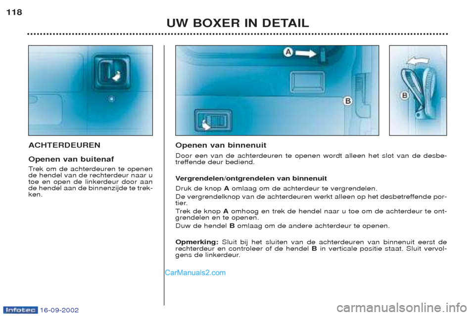 Peugeot Boxer 2002.5  Handleiding (in Dutch) 16-09-2002
UW BOXER IN DETAIL
118
ACHTERDEUREN Openen van buitenaf T
rek om de achterdeuren te openen
de hendel van de rechterdeur naar u toe en open de linkerdeur door aande hendel aan de binnenzijde