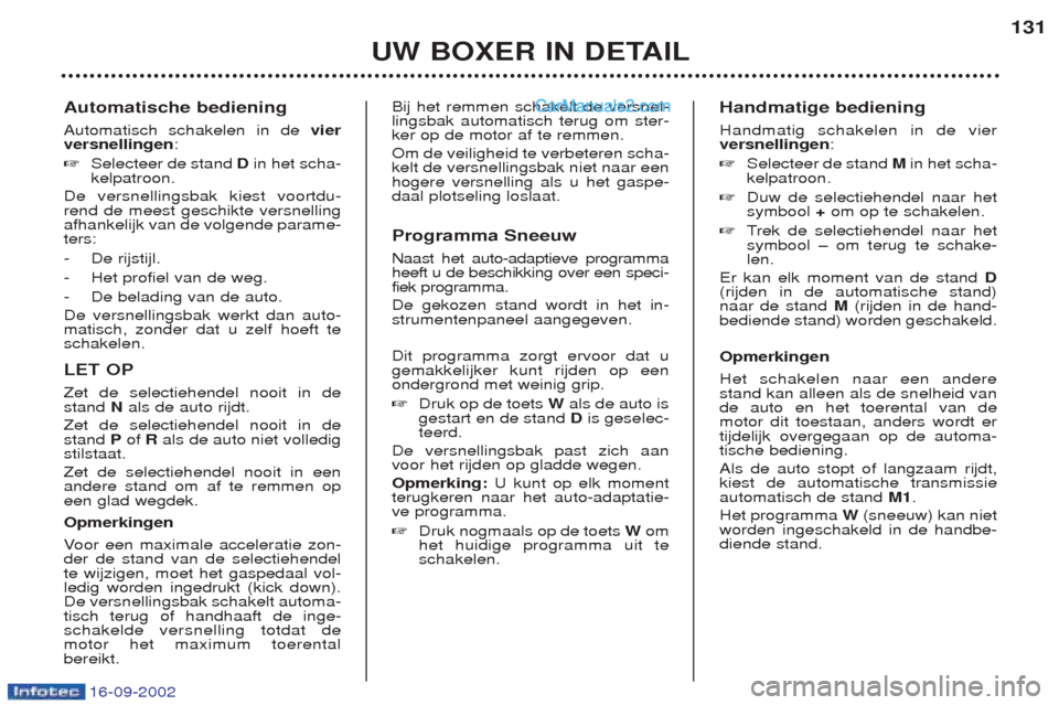 Peugeot Boxer 2002.5 Handleiding (in Dutch) 16-09-2002
Automatische bediening Automatisch schakelen in de vier
versnellingen :
☞ Selecteer de stand Din het scha-
kelpatroon.
De versnellingsbak kiest voortdu- rend de meest geschikte versnelli Peugeot Boxer 2002.5 Handleiding (in Dutch) 16-09-2002
Automatische bediening Automatisch schakelen in de vier
versnellingen :
☞ Selecteer de stand Din het scha-
kelpatroon.
De versnellingsbak kiest voortdu- rend de meest geschikte versnelli