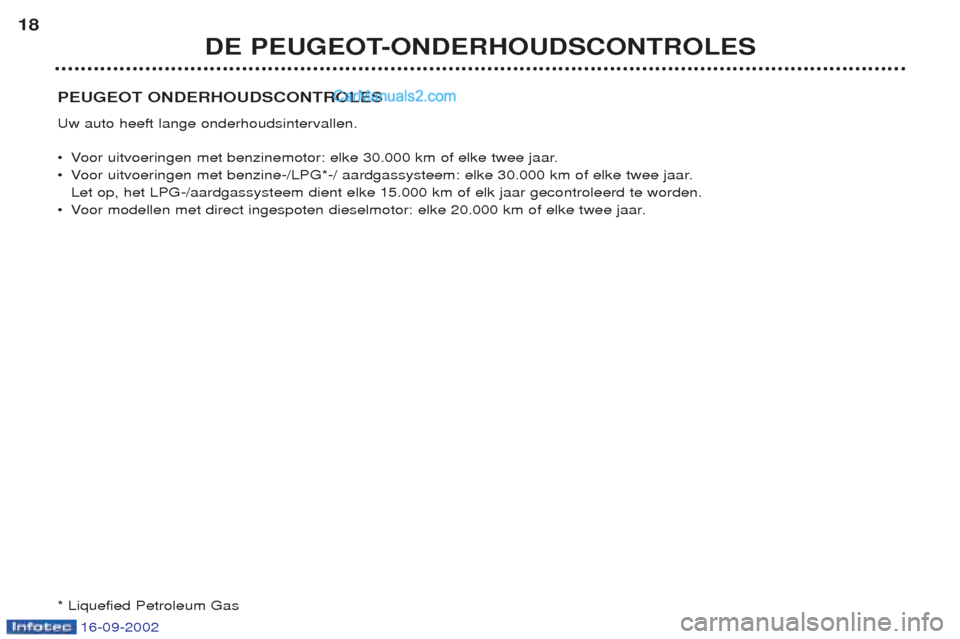 Peugeot Boxer 2002.5  Handleiding (in Dutch) 16-09-2002
PEUGEOT ONDERHOUDSCONTROLES Uw auto heeft lange onderhoudsintervallen. ¥Voor uitvoeringen met benzinemotor: elke 30.000 km of elke twee jaar.
¥V oor uitvoeringen met benzine-/LPG*-/ aardg
