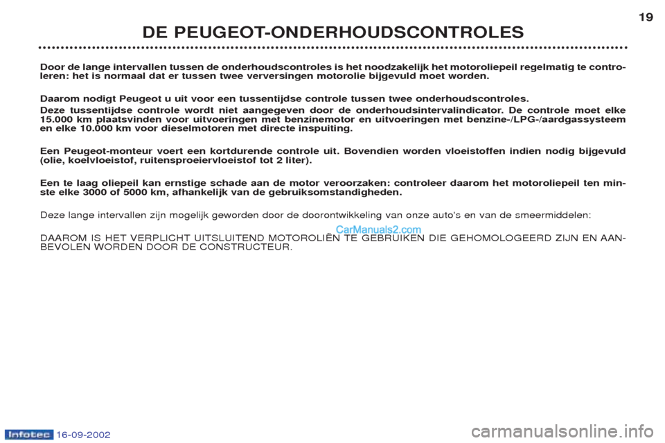 Peugeot Boxer 2002.5 Handleiding (in Dutch) 16-09-2002
Door de lange intervallen tussen de onderhoudscontroles is het noodzakelijk het motoroliepeil regelmatig te contro- leren: het is normaal dat er tussen twee verversingen motorolie bijgevuld Peugeot Boxer 2002.5 Handleiding (in Dutch) 16-09-2002
Door de lange intervallen tussen de onderhoudscontroles is het noodzakelijk het motoroliepeil regelmatig te contro- leren: het is normaal dat er tussen twee verversingen motorolie bijgevuld