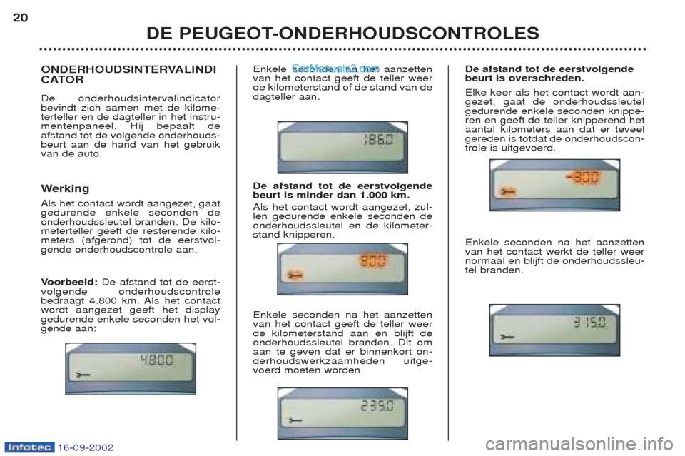 Peugeot Boxer 2002.5 Handleiding (in Dutch) 16-09-2002
ONDERHOUDSINTERVALINDI
CATOR De onderhoudsintervalindicator bevindt zich samen met de kilome-terteller en de dagteller in het instru-mentenpaneel. Hij bepaalt deafstand tot de volgende ond Peugeot Boxer 2002.5 Handleiding (in Dutch) 16-09-2002
ONDERHOUDSINTERVALINDI
CATOR De onderhoudsintervalindicator bevindt zich samen met de kilome-terteller en de dagteller in het instru-mentenpaneel. Hij bepaalt deafstand tot de volgende ond