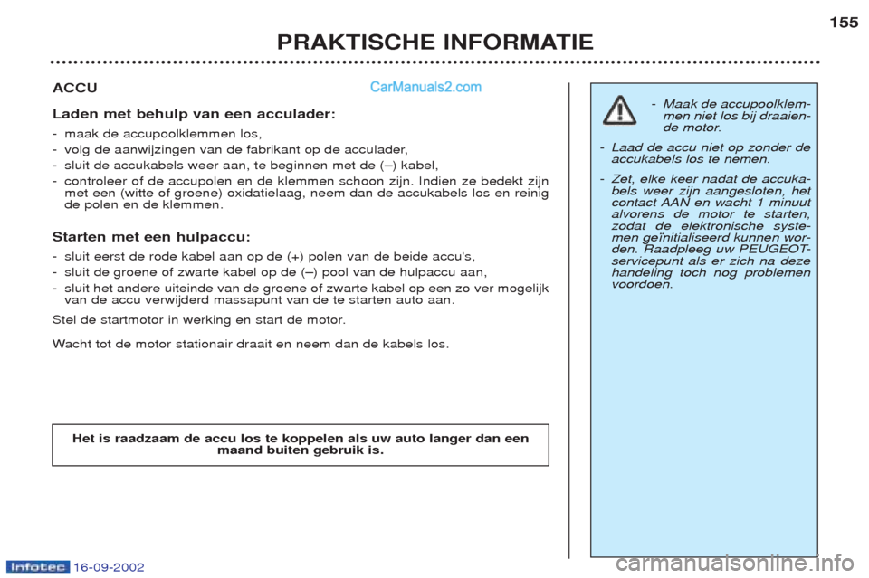Peugeot Boxer 2002.5  Handleiding (in Dutch) 16-09-2002
PRAKTISCHE INFORMATIE155
ACCU Laden met behulp van een acculader: -
maak de accupoolklemmen los,
- volg de aanwijzingen van de fabrikant op de acculader,
- sluit de accukabels weer aan, te 