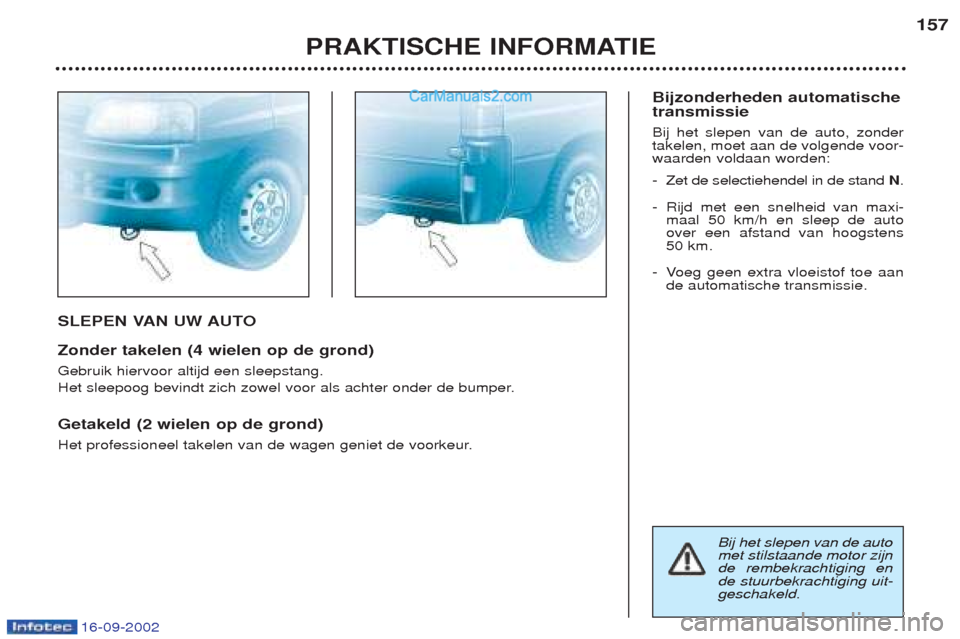 Peugeot Boxer 2002.5  Handleiding (in Dutch) 16-09-2002
SLEPEN VAN UW AUTO Zonder takelen (4 wielen op de grond) Gebruik hiervoor altijd een sleepstang. 
Het sleepoog bevindt zich zowel voor als achter onder de bumper. Getakeld (2 wielen op de g