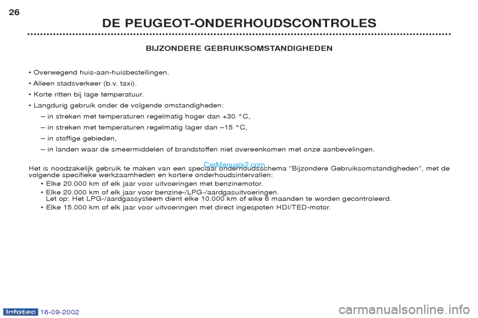 Peugeot Boxer 2002.5  Handleiding (in Dutch) 16-09-2002
BIJZONDERE GEBRUIKSOMSTANDIGHEDEN
¥ Overwegend huis-aan-huisbestellingen. 
¥ Alleen stadsverkeer (b.v. taxi).
¥ Korte ritten bij lage temperatuur.¥ Langdurig gebruik onder de volgende o