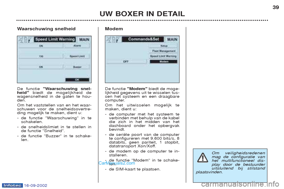Peugeot Boxer 2002.5 Handleiding (in Dutch) 16-09-2002
UW BOXER IN DETAIL39
W aarschuwing snelheid
De functie "Waarschuwing snel-
heid" biedt de mogelijkheid de
wagensnelheid in de gaten te hou- den. Om het vaststellen van en het waar- schuwen Peugeot Boxer 2002.5 Handleiding (in Dutch) 16-09-2002
UW BOXER IN DETAIL39
W aarschuwing snelheid
De functie "Waarschuwing snel-
heid" biedt de mogelijkheid de
wagensnelheid in de gaten te hou- den. Om het vaststellen van en het waar- schuwen