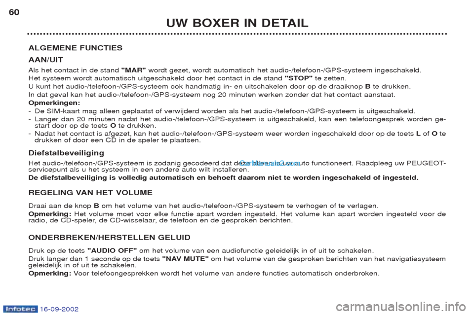Peugeot Boxer 2002.5 Handleiding (in Dutch) 16-09-2002
UW BOXER IN DETAIL
60
ALGEMENE FUNCTIES AAN/UIT Als het contact in de stand "MAR"wordt gezet, wordt automatisch het audio-/telefoon-/GPS-systeem ingeschakeld.
Het systeem wordt automatisch Peugeot Boxer 2002.5 Handleiding (in Dutch) 16-09-2002
UW BOXER IN DETAIL
60
ALGEMENE FUNCTIES AAN/UIT Als het contact in de stand "MAR"wordt gezet, wordt automatisch het audio-/telefoon-/GPS-systeem ingeschakeld.
Het systeem wordt automatisch