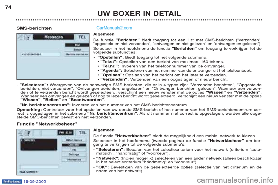 Peugeot Boxer 2002.5 Handleiding (in Dutch) UW BOXER IN DETAIL
74
SMS-berichten Algemeen
De functie "Berichten" biedt toegang tot een lijst met SMS-berichten ("verzonden",
"opgesteld en niet verzonden", "ontvangen en niet gelezen" en "ontvangen Peugeot Boxer 2002.5 Handleiding (in Dutch) UW BOXER IN DETAIL
74
SMS-berichten Algemeen
De functie "Berichten" biedt toegang tot een lijst met SMS-berichten ("verzonden",
"opgesteld en niet verzonden", "ontvangen en niet gelezen" en "ontvangen