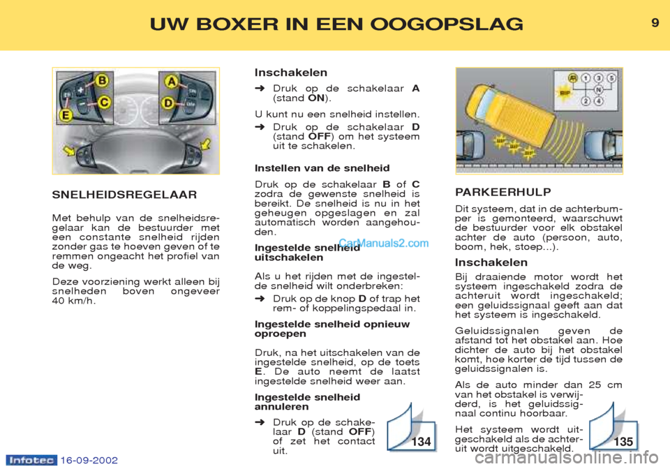 Peugeot Boxer 2002.5 Handleiding (in Dutch) 16-09-2002
PARKEERHULP
Dit systeem, dat in de achterbum- per is gemonteerd, waarschuwtde bestuurder voor elk obstakelachter de auto (persoon, auto,boom, hek, stoep...). Inschakelen Bij draaiende motor Peugeot Boxer 2002.5 Handleiding (in Dutch) 16-09-2002
PARKEERHULP
Dit systeem, dat in de achterbum- per is gemonteerd, waarschuwtde bestuurder voor elk obstakelachter de auto (persoon, auto,boom, hek, stoep...). Inschakelen Bij draaiende motor