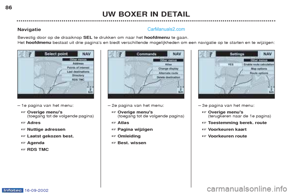 Peugeot Boxer 2002.5  Handleiding (in Dutch) 16-09-2002
UW BOXER IN DETAIL
86
Ð
1e pagina van het menu: ☞ Overige menus (toegang tot de volgende pagina)
☞ Adres
☞ Nuttige adressen
☞ Laatst gekozen best.
☞ Agenda
☞ RDS TMC
Navigatie